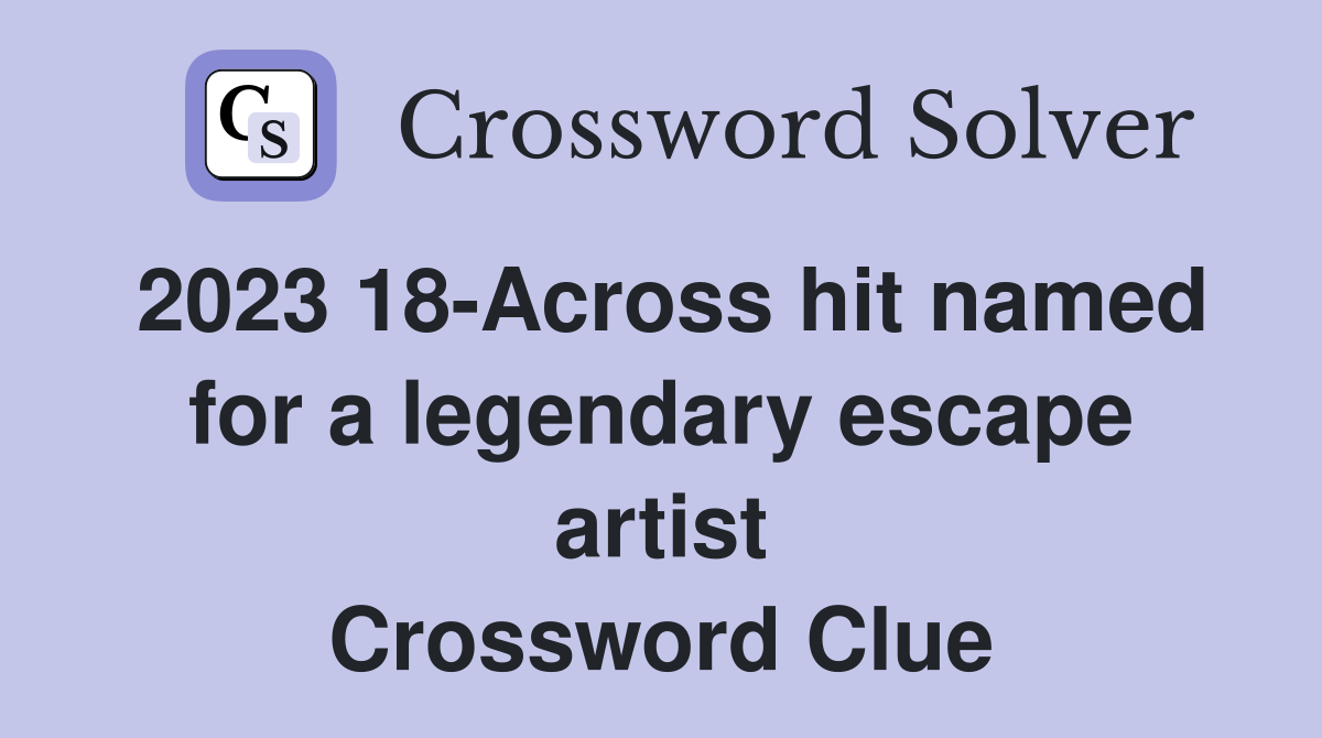 2023 18Across hit named for a legendary escape artist Crossword Clue